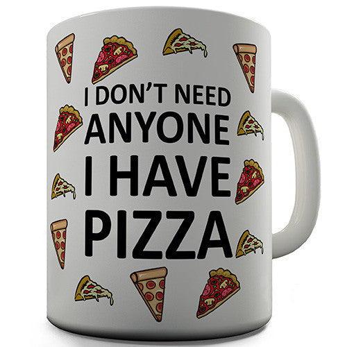 Don't Need Anyone I Have Pizza Novelty Mug