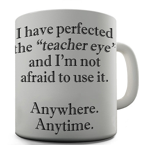 I Have Perfected The Teacher Eye Novelty Mug