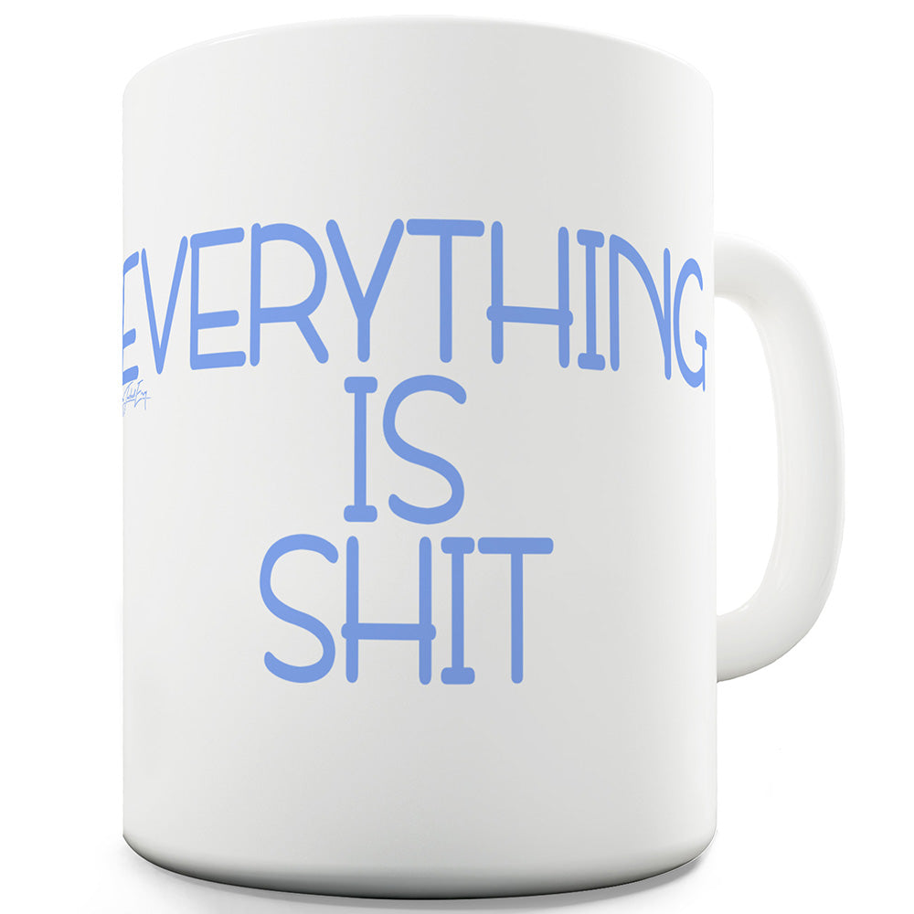 Everything Is Sh-t Funny Mugs For Friends