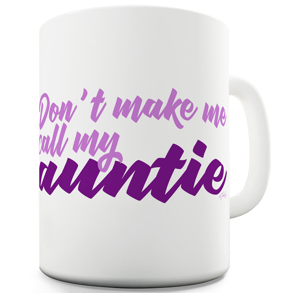 Don't Make Me Call My Auntie Funny Mugs For Women