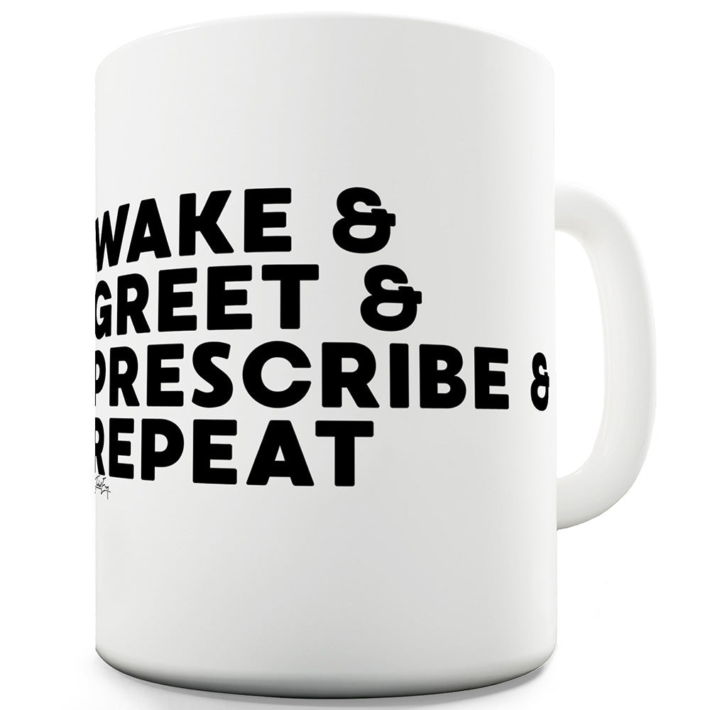 Wake Greet Prescribe Repeat Ceramic Funny Mug