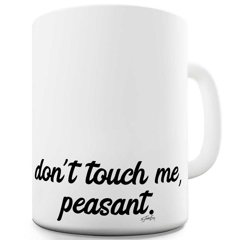 Don't Touch Me Peasant Ceramic Mug Slogan Funny Cup