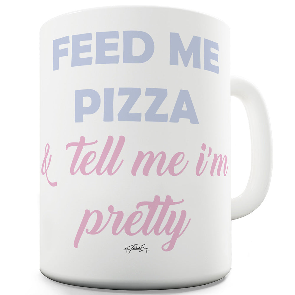 Feed Me Pizza And Tell Me I'm Pretty Funny Mugs For Work