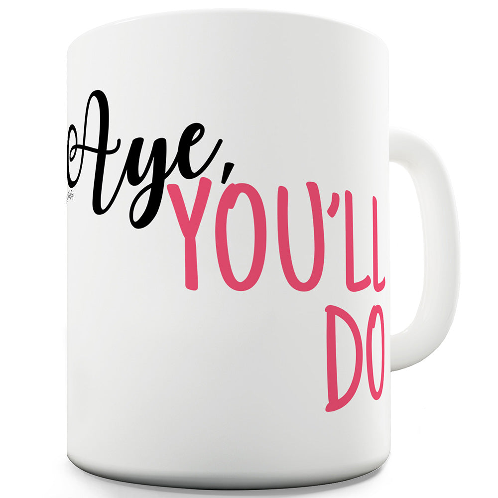 Aye You'll Do Funny Coffee Mug