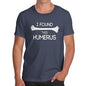 Men I Found This Humerus Funny T-Shirt
