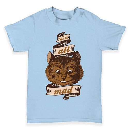 Were All Mad Here Baby Toddler T-Shirt