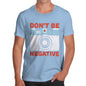 Don't Be Negative Men's  T-Shirt