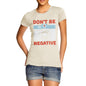 Don't Be Negative Women's  T-Shirt 