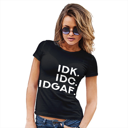 IDK IDC IDGAF Women's T-Shirt 