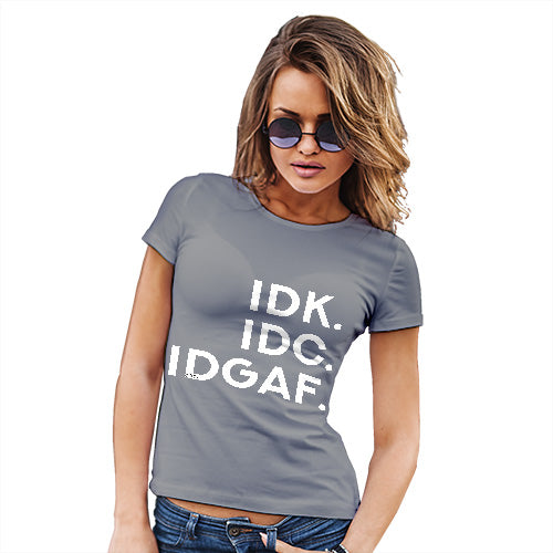 IDK IDC IDGAF Women's T-Shirt 