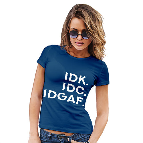 IDK IDC IDGAF Women's T-Shirt 