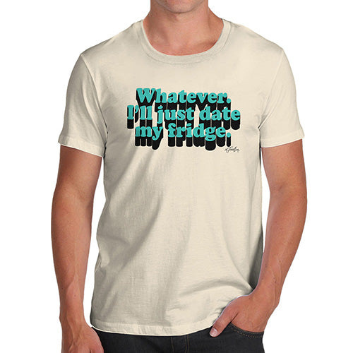 Whatever I'll Date My Fridge Men's T-Shirt