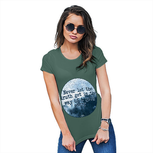 Womens Novelty T Shirt Never Let The Truth Get In The Way Women's T-Shirt Small Bottle Green