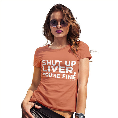 Shut Up Liver You're Fine Women's T-Shirt 