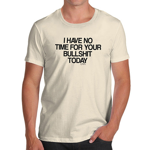 I Have No Time For Your Bullsh-t Men's T-Shirt