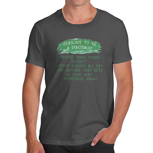 Reasons To Be A Dinosaur Men's T-Shirt