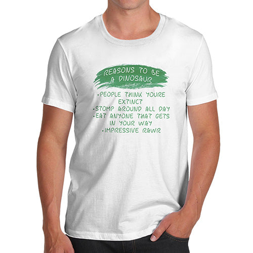 Reasons To Be A Dinosaur Men's T-Shirt