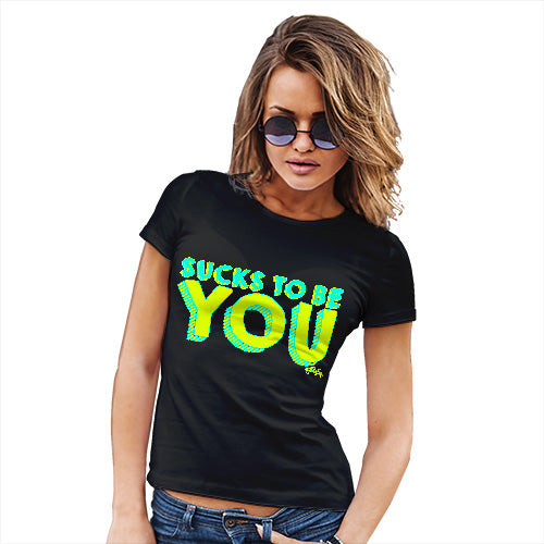 Sucks To Be You Women's T-Shirt 