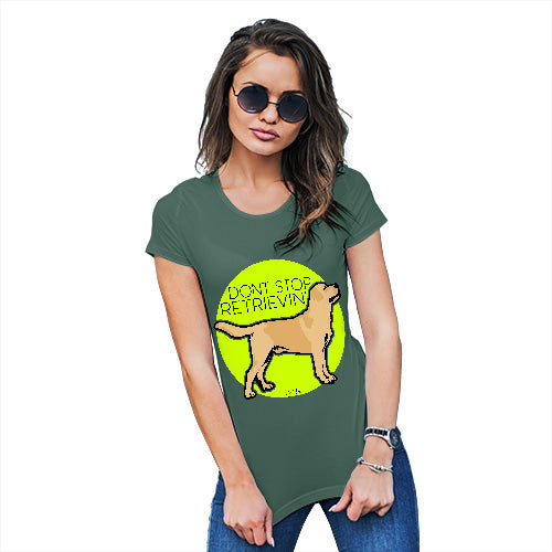 Funny T Shirts For Women Don't Stop Retrievin' Women's T-Shirt Medium Bottle Green