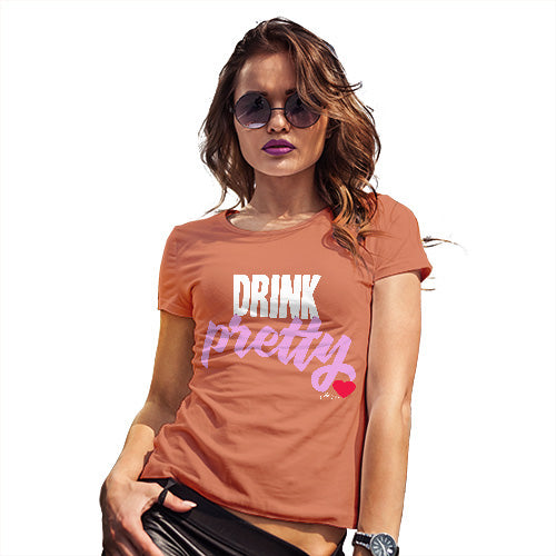 Funny T-Shirts For Women Drink Pretty Women's T-Shirt Medium Orange