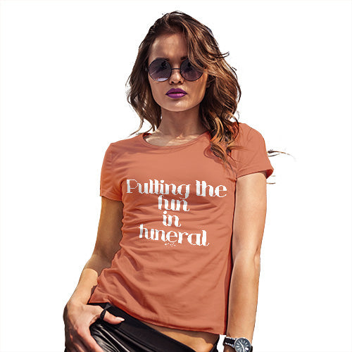 Womens Funny T Shirts Putting The Fun In Funeral Women's T-Shirt X-Large Orange