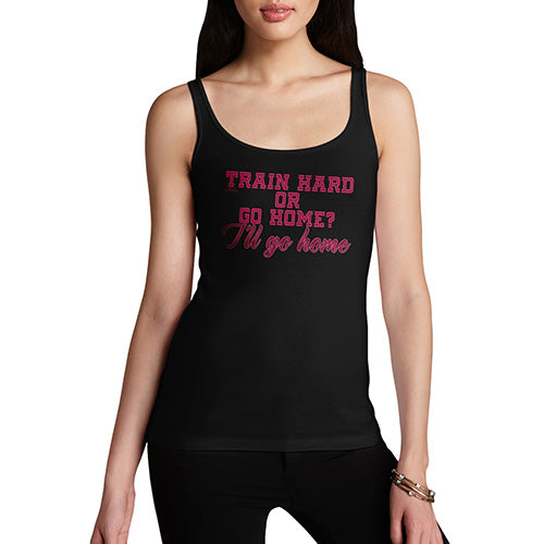 Women Funny Sarcasm Tank Top Train Hard I'll Go Home Women's Tank Top Small Black