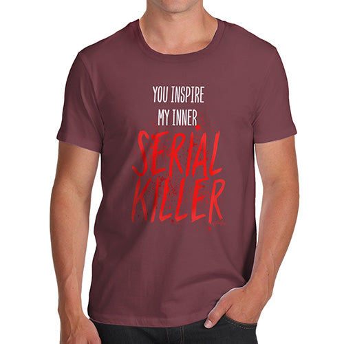 Novelty Tshirts Men Funny You Inspire My Inner Serial Killer Men's T-Shirt X-Large Burgundy