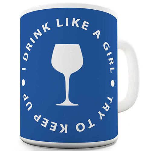 I Drink Like A Girl Try Keep Up Novelty Mug