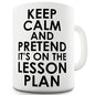 Keep Calm And Pretend It's On The Lesson Plan Novelty Mug