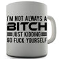I'm Not Always A Bitch Novelty Mug