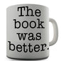The Book Was Better Novelty Mug