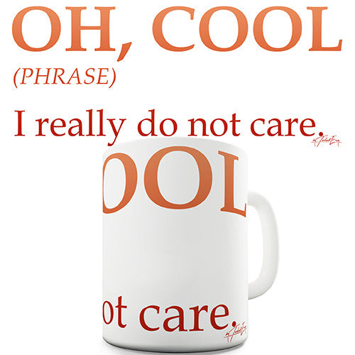 Oh Cool Means I Really Don't Care Novelty Mug