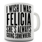 I Wish I Was Felicia Novelty Mug