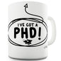I've Got A PhD! Novelty Mug