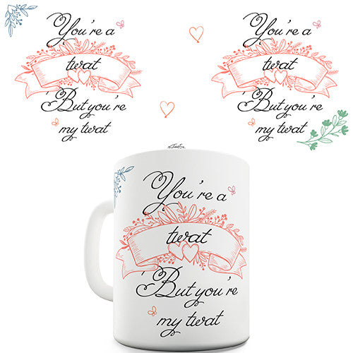 You're A Twat But You're My Twat Novelty Mug
