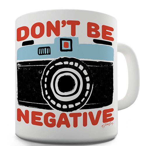 Don't Be Negative Funny Mug