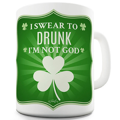 I Swear to Drunk I'm Not God Irish Shamrock Green Ceramic Mug