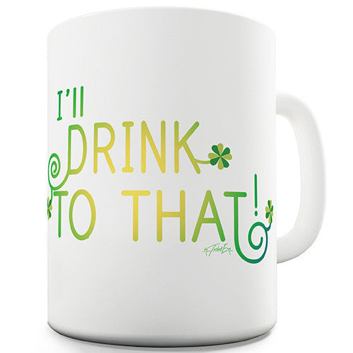 I'll Drink To That Green Shamrock Funny Mug