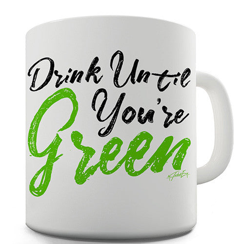 Drink Until You're Green Novelty Mug