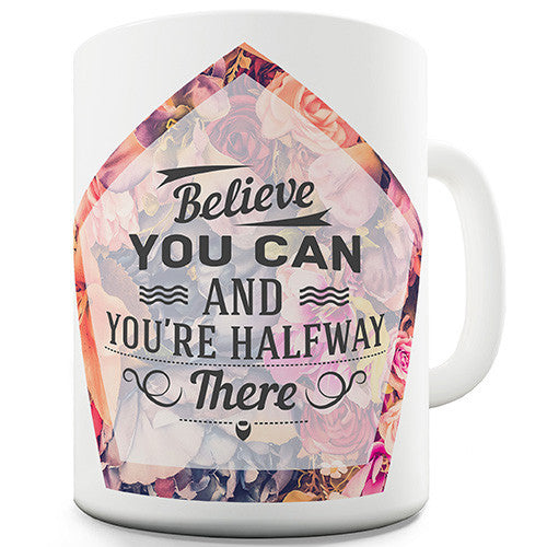 Believe You Can Halfway There Ceramic Mug