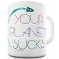 Your Planet Sucks Funny Mug