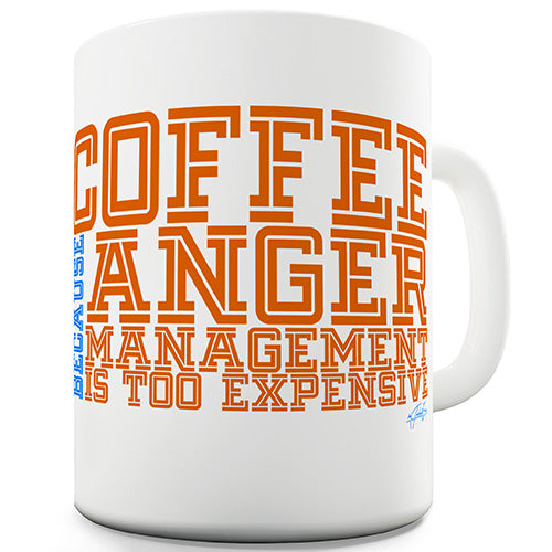 Anger Management Is Too Expensive Ceramic Mug