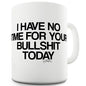 I Have No Time For Your Bullsh-t Ceramic Mug