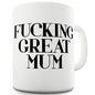 F-cking Great Mum Novelty Mug