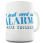 I Don't Need An Alarm Funny Mugs For Men