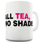 All Tea No Shade Funny Novelty Mug Cup