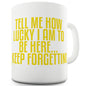 Tell Me How Lucky I Am Funny Mugs For Coworkers