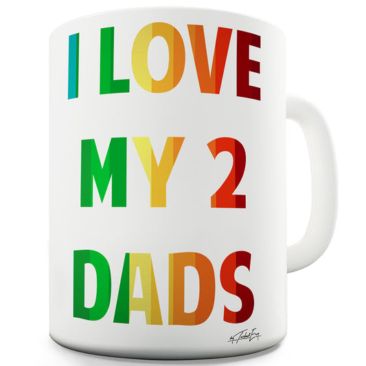 I love My 2 Dads Funny Mugs For Men Rude