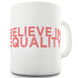 Believe In Equality Ceramic Mug Slogan Funny Cup