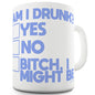Drunk B-tch I Might Be Ceramic Mug